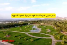 سعر دخول حديقة الملك فهد المركزية المدينة المنورة